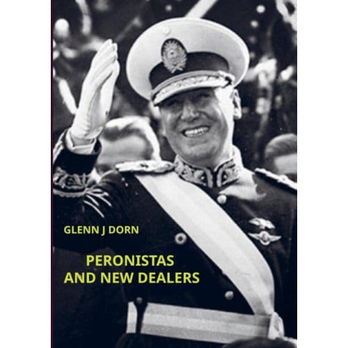 Peronistas And New Dealers - GLENN J DORN