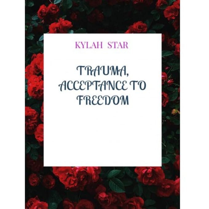 Trauma, Acceptance To Freedom - Kylah Star