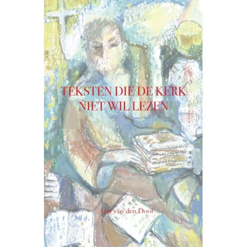Teksten Die De Kerk Niet Wil Lezen - Aart Van den Dool