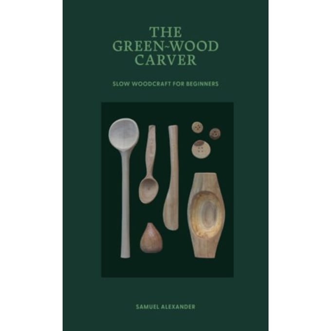 The Green-Wood Carver - Learn In A Weekend - Samuel Alexander