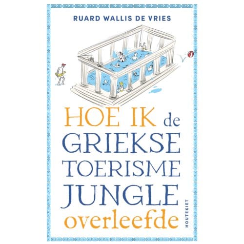 Hoe Ik De Griekse Toerismejungle Overleefde - Ruard Wallis de Vries