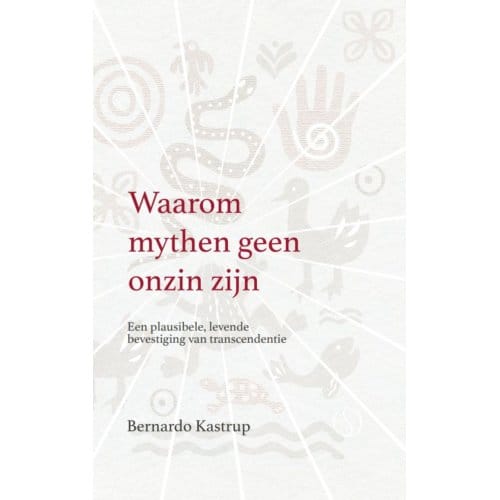Waarom Mythen Geen Onzin Zijn - Bernardo Kastrup