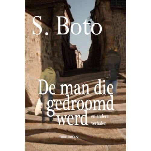 De Man Die Gedroomd Werd - S. Boto