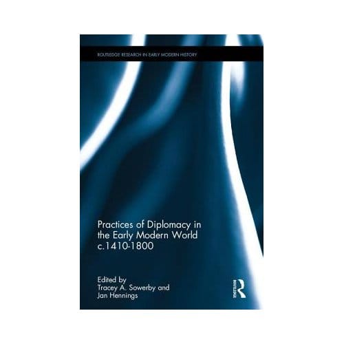 Practices Of Diplomacy In The Early Modern World C.1410-1800