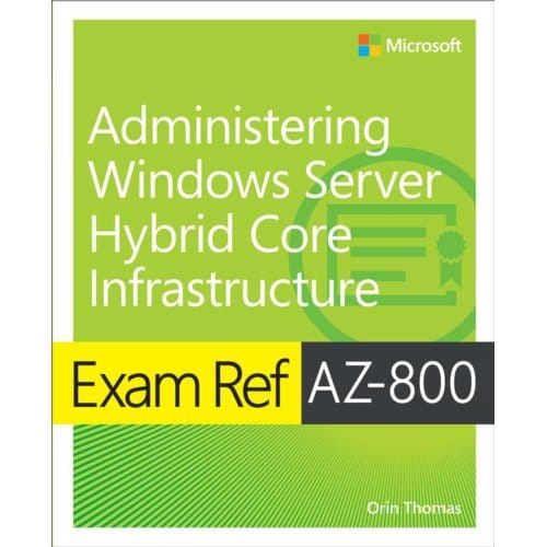 Exam Ref Az-800 Administering Windows Server Hybrid Core Infrastructure - Exam Ref - Orin Thomas