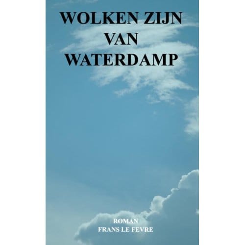 Wolken Zijn Van Waterdamp - Frans le Fevre