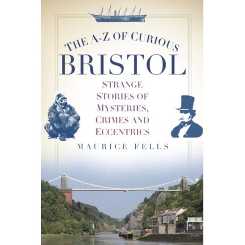 The A-Z Of Curious Bristol - Maurice Fells