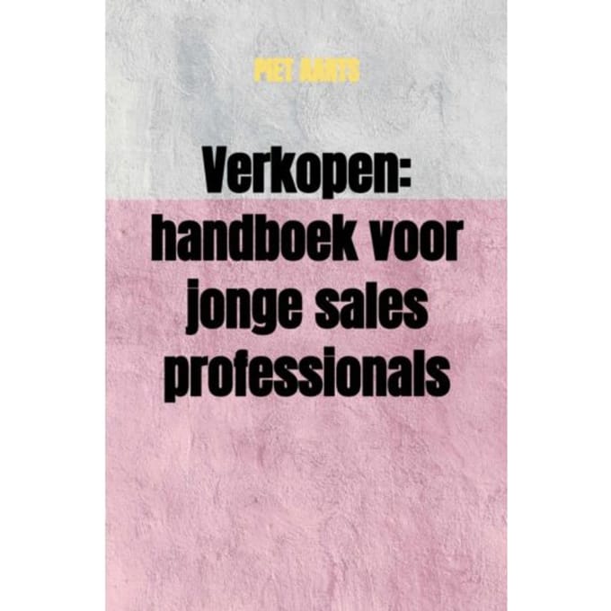 Verkopen: Handboek Voor Jonge Sales Professionals - Piet Aarts