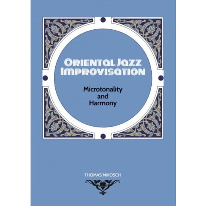 Oriental Jazz Improvisation: Microtonality And Harmony - Thomas Mikosch