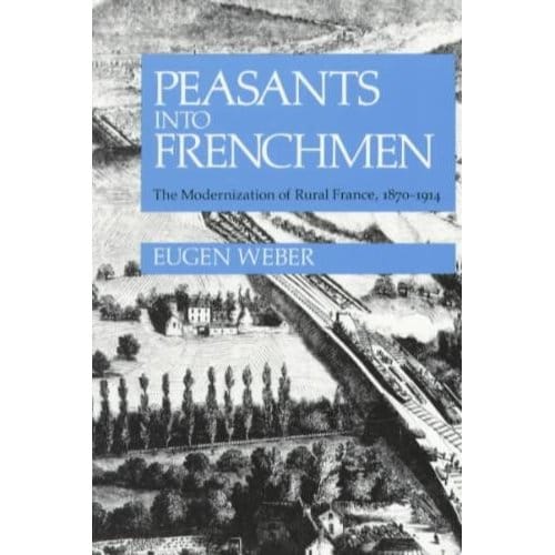 Peasants Into Frenchmen - Eugen Weber