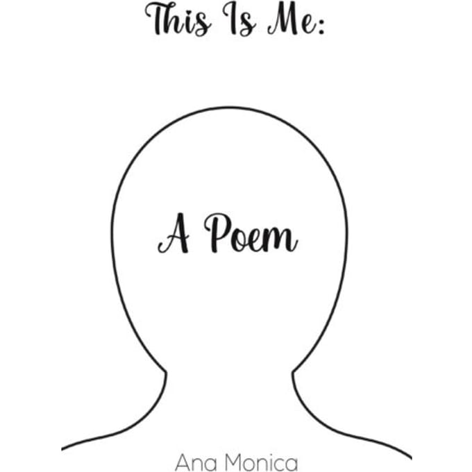 This Is Me: A Poem - Monica, Ana