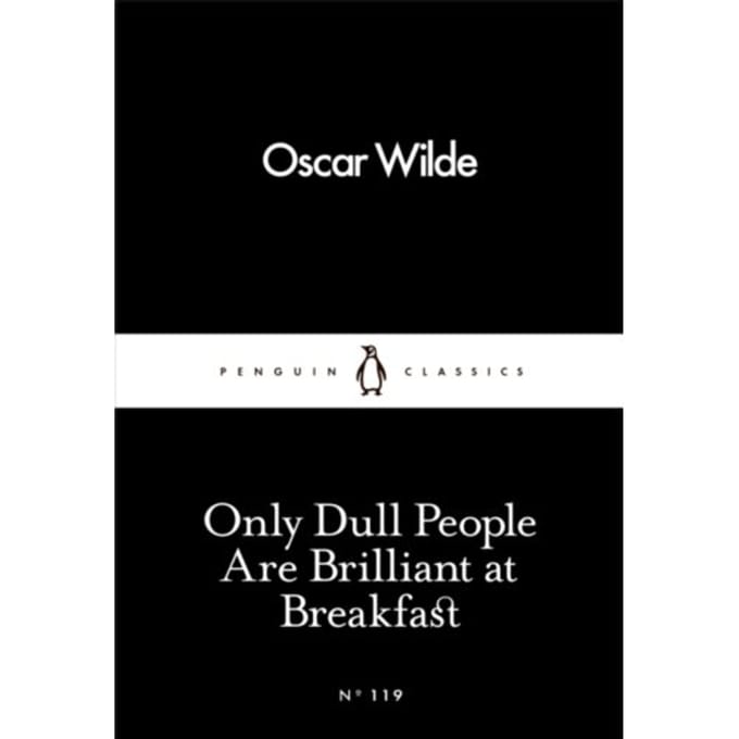 Only Dull People Are Brilliant At Breakfast - Penguin Little Black Classics - Oscar Wilde