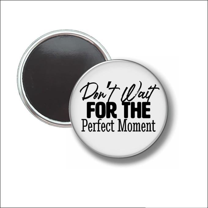 Button Met Magneet 58 MM - Dont Wait For The Perfect Moment - NIET VOOR KLEDING