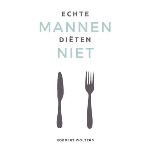Echte Mannen Diëten Niet - Robbert Wolters