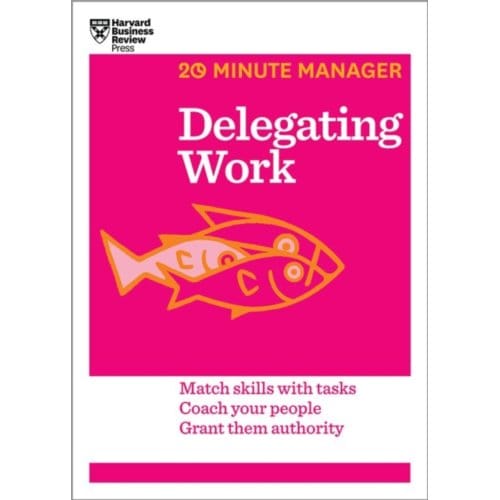 Delegating Work (Hbr 20-Minute Manager Series) - 20-Minute Manager - Harvard Business Review