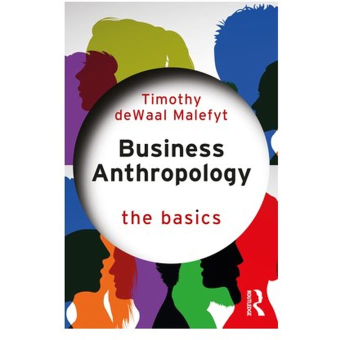 Business Anthropology: The Basics - The Basics - de Waal Malefyt, Timothy