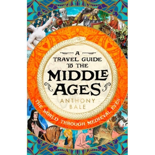 A Travel Guide To The Middle Ages - Anthony Bale