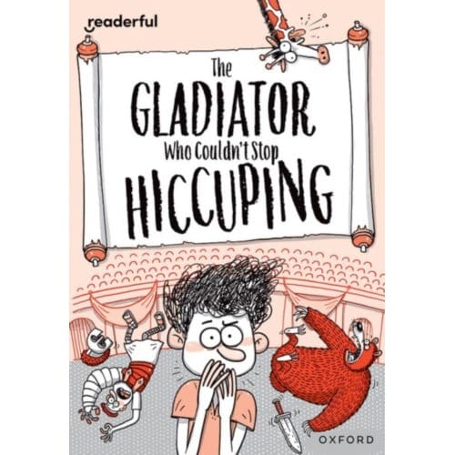 Readerful Rise: Oxford Reading Level 11: The Gladiator Who Couldn't Stop Hiccuping - Readerful - Timothy Knapman