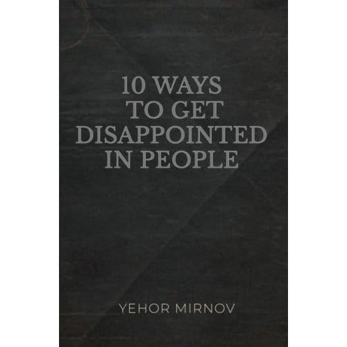 10 Ways To Get Disappointed In People - Yehor Mirnov
