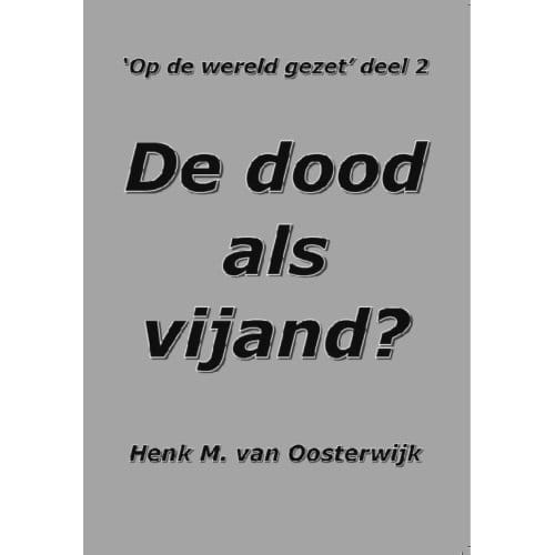 De Dood Als Vijand? - Henk M. van Oosterwijk