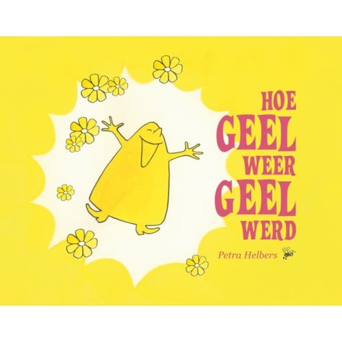 Hoe Geel Weer Geel Werd - Petra Helbers