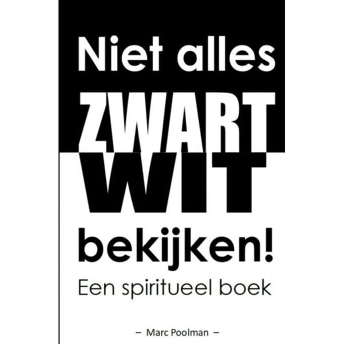 Niet Alles Zwart Wit Bekijken! - Marc Poolman