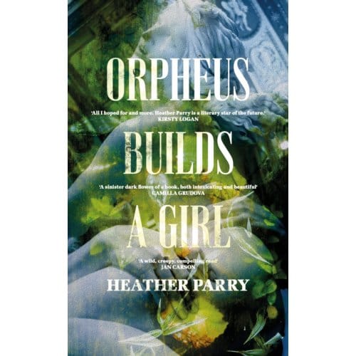 Orpheus Builds A Girl - Heather Parry