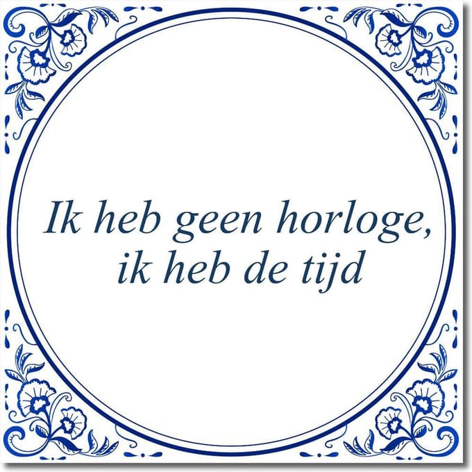 Tegeltje met standaard - Ik heb geen horloge, ik heb de tijd