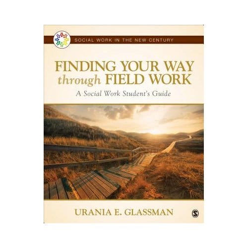Finding Your Way Through Field Work: A Social Work Student's Guide - Glassman