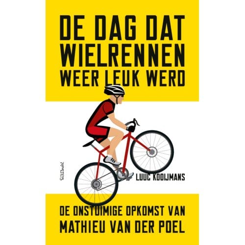 De Dag Dat Wielrennen Weer Leuk Werd - Luuc Kooijmans