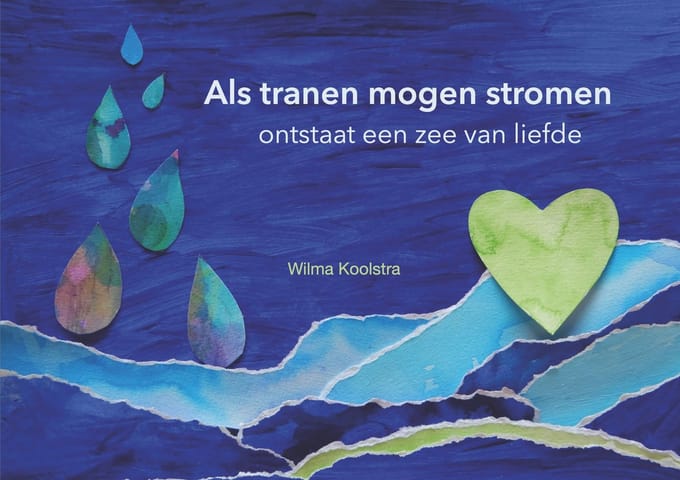 Als Tranen Mogen Stromen Ontstaat Een Zee Van Liefde - Wilma Koolstra