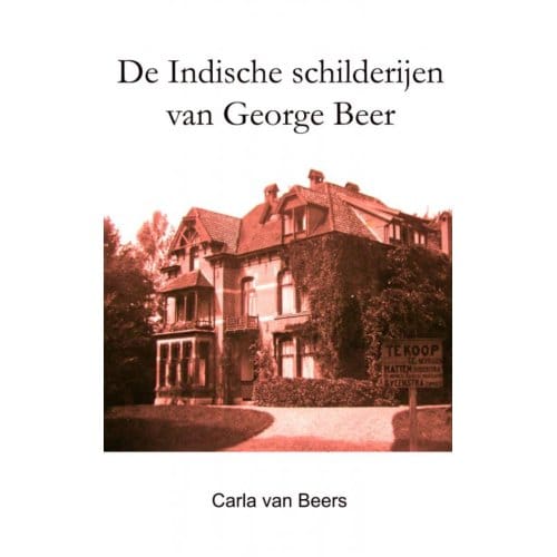 De Indische Schilderijen Van George Beer - Carla Van Beers