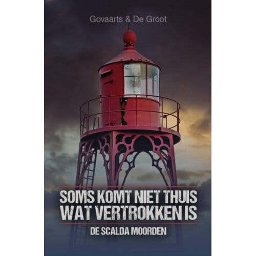 Soms Komt Niet Thuis Wat Vertrokken Is - De Scalda Moorden - Jos Govaarts