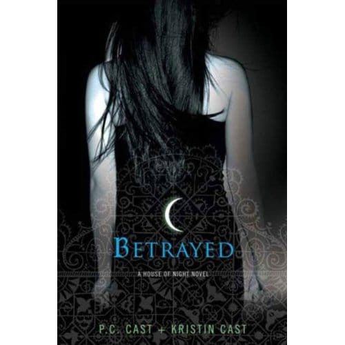 Betrayed - House Of Night Novels - P. C. Cast