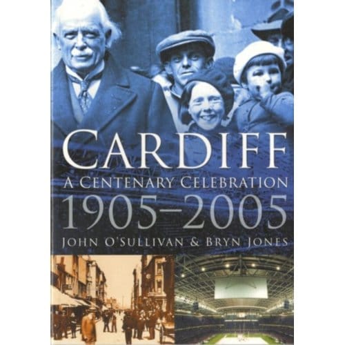 Cardiff: A Centenary Celebration 1905-2005 - O'Sullivan, John
