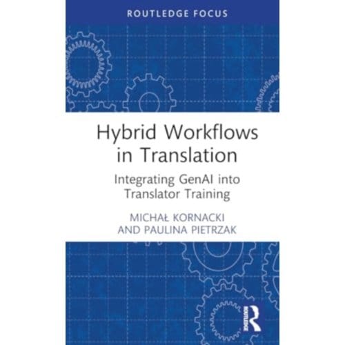 Hybrid Workflows In Translation - Routledge Focus On Translation And Interpreting Studies - Kornacki, Michal