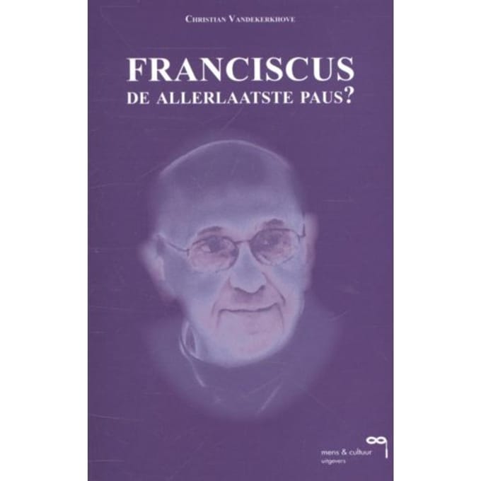 Franciscus, De Allerlaatste Paus? - Christian Vandekerkhove