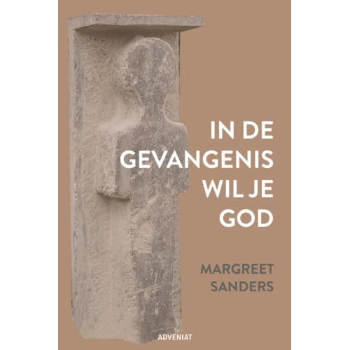 In De Gevangenis Wil Je God - Margreet Sanders
