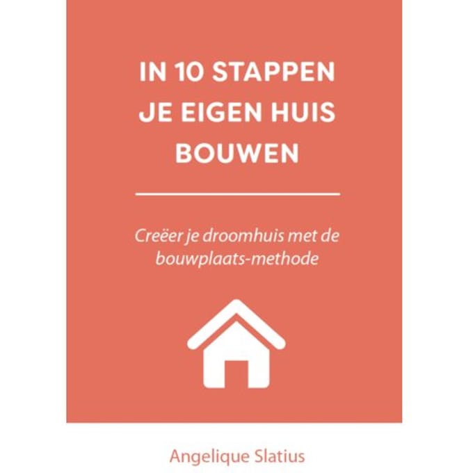 In 10 Stappen Je Eigen Huis Bouwen - 10 Stappen - Angelique Slatius