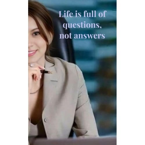 Life Is Full Of Questions, Not Answers - H. H.