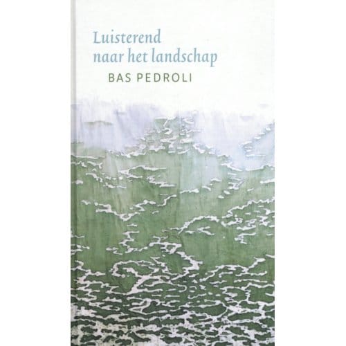 Luisterend Naar Het Landschap - Bas Pedroli