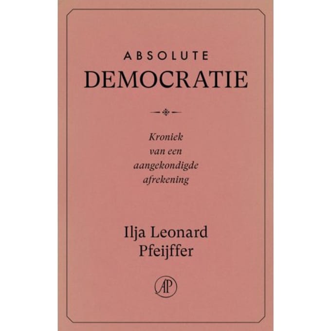Absolute Democratie - Ilja Leonard Pfeijffer