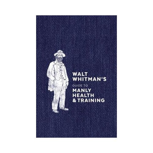 Walt Whitman's Guide To Manly Health And Training - Walt Whitman