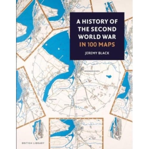 A History Of The Second World War In 100 Maps - Jeremy Black