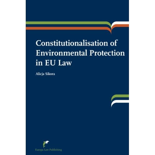 Constitutionalisation Of Environmental Protection In Eu Law - Alicja Sikora