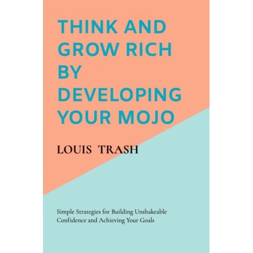 Think And Grow Rich By Developing Your Mojo - Louis Trash