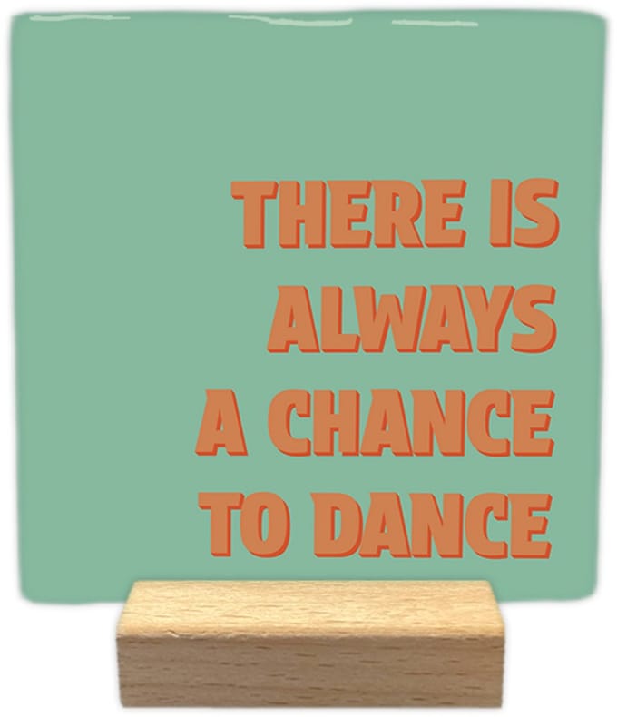 There is always a chance to dance - Keramische decoratie tegel met tekst
