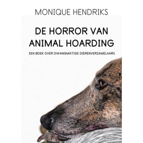 De Horror Van Animal Hoarding - Monique Hendriks
