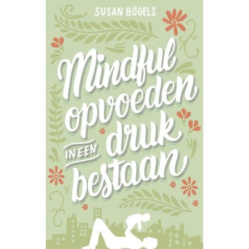 Mindful Opvoeden In Een Druk Bestaan - Susan Bögels