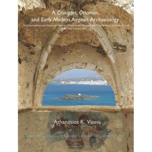 A Crusader, Ottoman, And Early Modern Aegean Archaeology - Archaeological Studies Leiden - Athanasios K. Vionis